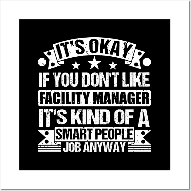 Facility Manager lover It's Okay If You Don't Like Facility Manager It's Kind Of A Smart People job Anyway Wall Art by Benzii-shop 